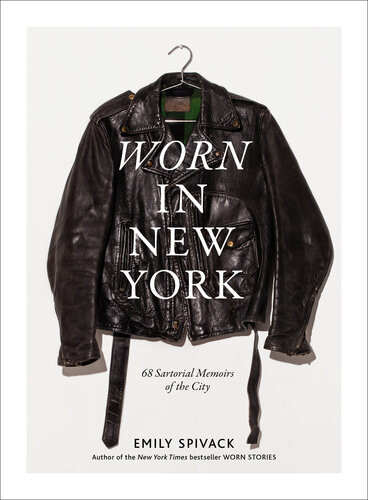 Worn In New York 68 Sartorial Memoirs Of The City Emily Spivack