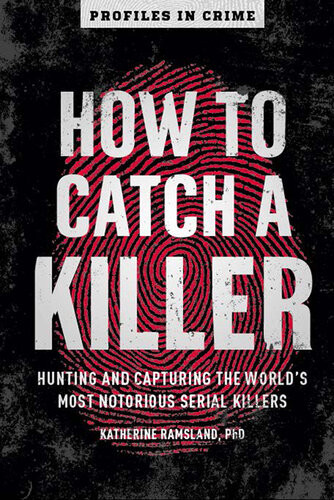 How To Catch A Killer Hunting And Capturing The Worlds Most Notorious Serial Killers 1st Edition Katherine Ramsland