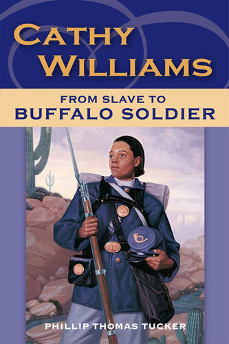 Cathy Williams From Slave To Buffalo Soldier Phillip Thomas Tucker