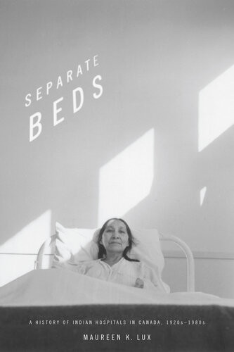 Separate Beds A History Of Indian Hospitals In Canada 1920s1980s Maureen K Lux