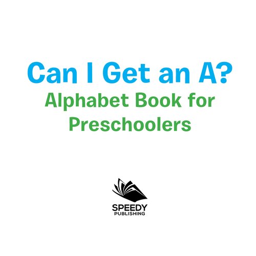 Can I Get An A Alphabet Book For Preschoolers Phonics For Kids Prek Edition Speedy Publishing Llc