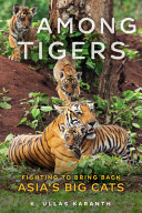 Among Tigers Fighting To Bring Back Asias Big Cats K Ullas Karanth