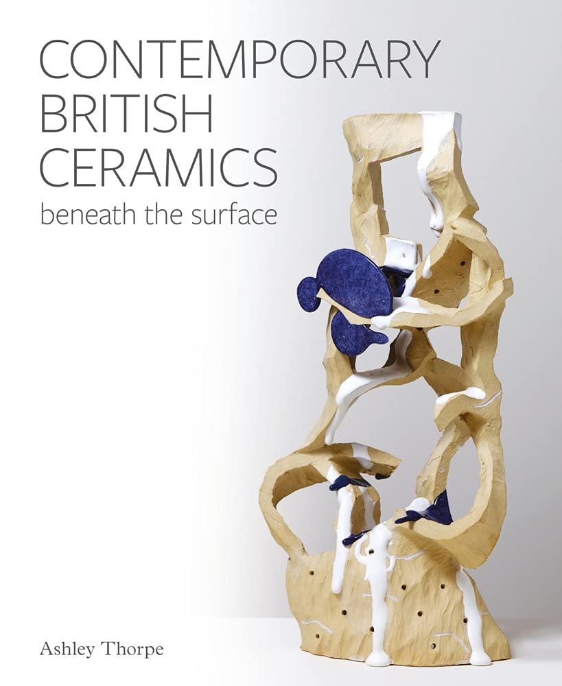 Contemporary British Ceramics Beneath The Surface Ashley Thorpe