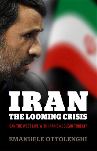 Iran The Looming Crisis Can The West Live With Irans Nuclear Threat Emanuele Ottolenghi