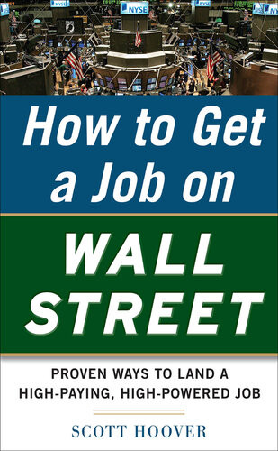 How To Get A Job On Wall Street Proven Ways To Land A Highpaying Highpower Job 1st Edition Scott Hoover