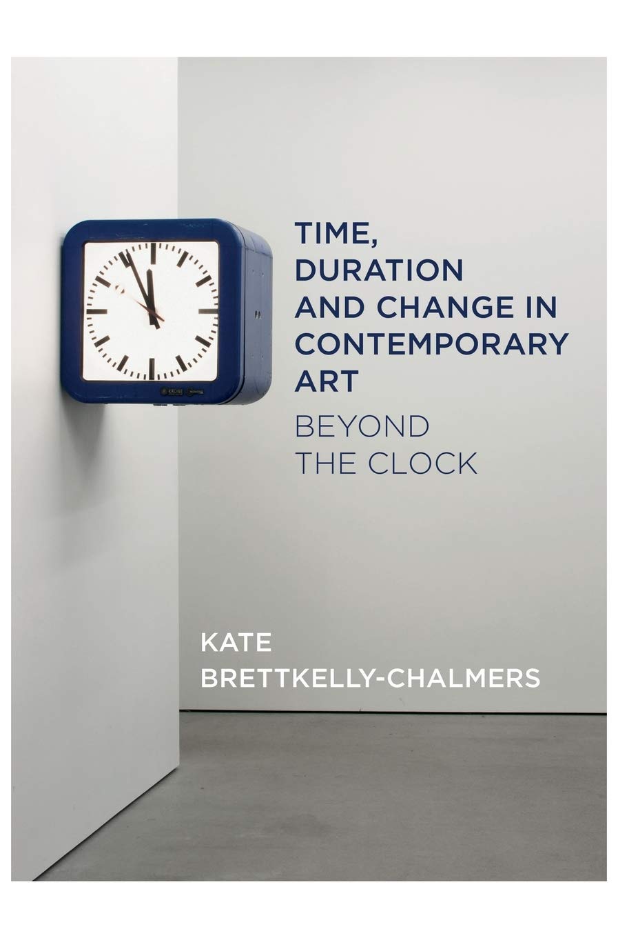 Time Duration And Change In Contemporary Art Beyond The Clock Kate Bretkellychalmers