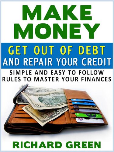 Make Money Get Out Of Debt And Repair Your Credit Simple And Easy To Follow Rules To Master Your Finances Richard Green