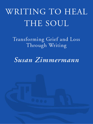 Writing To Heal The Soul Transforming Grief And Loss Through Writing Susan Zimmermann