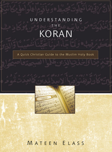 Understanding The Koran A Quick Christian Guide To The Muslim Holy Book Mateen Elass