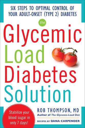 The Glycemic Load Diabetes Solution Six Steps To Optimal Control Of Your Adultonset Type 2 Diabetes 2nd Edition Rob Thompson Dana Carpender