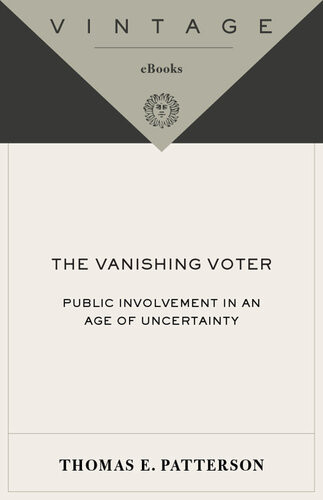 The Vanishing Voter Public Involvement In An Age Of Uncertainty Thomas E Patterson