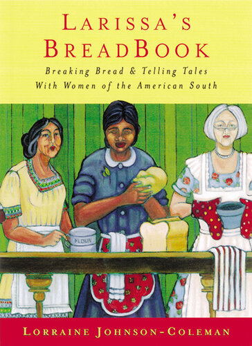Larissas Breadbook Ten Incredible Southern Women And Their Stories Of Courage Adventure And Discovery Lorraine Johnsoncoleman
