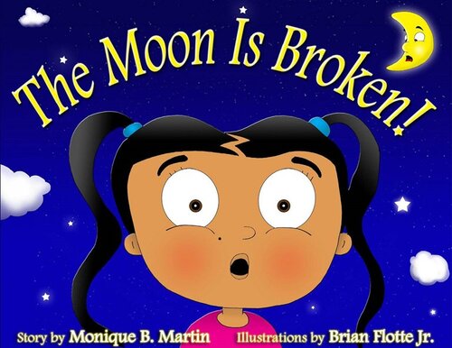 The Moon Is Broken Monique B Martin Illustrations By Brian Flotte Jr