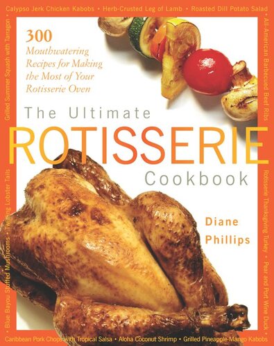 The Ultimate Rotisserie Cookbook 300 Mouthwatering Recipes For Making The Most Of Your Rotisserie Oven Diane Phillips