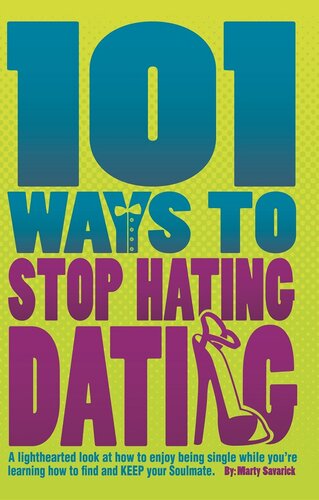 101 Ways To Stop Hating Dating A Lighthearted Look At How To Enjoy Being Single While Youre Learning How To Find And Keep Your Soulmate Marty Savarick