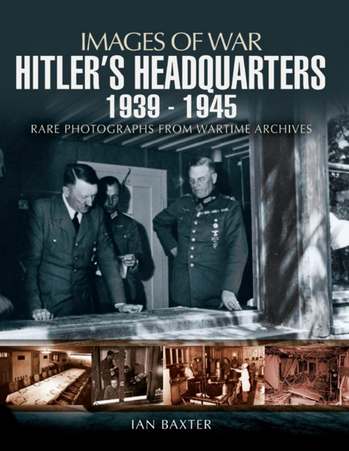 Hitlers Headquarters 19391945 Images Of War 1st Edition Ian Baxter