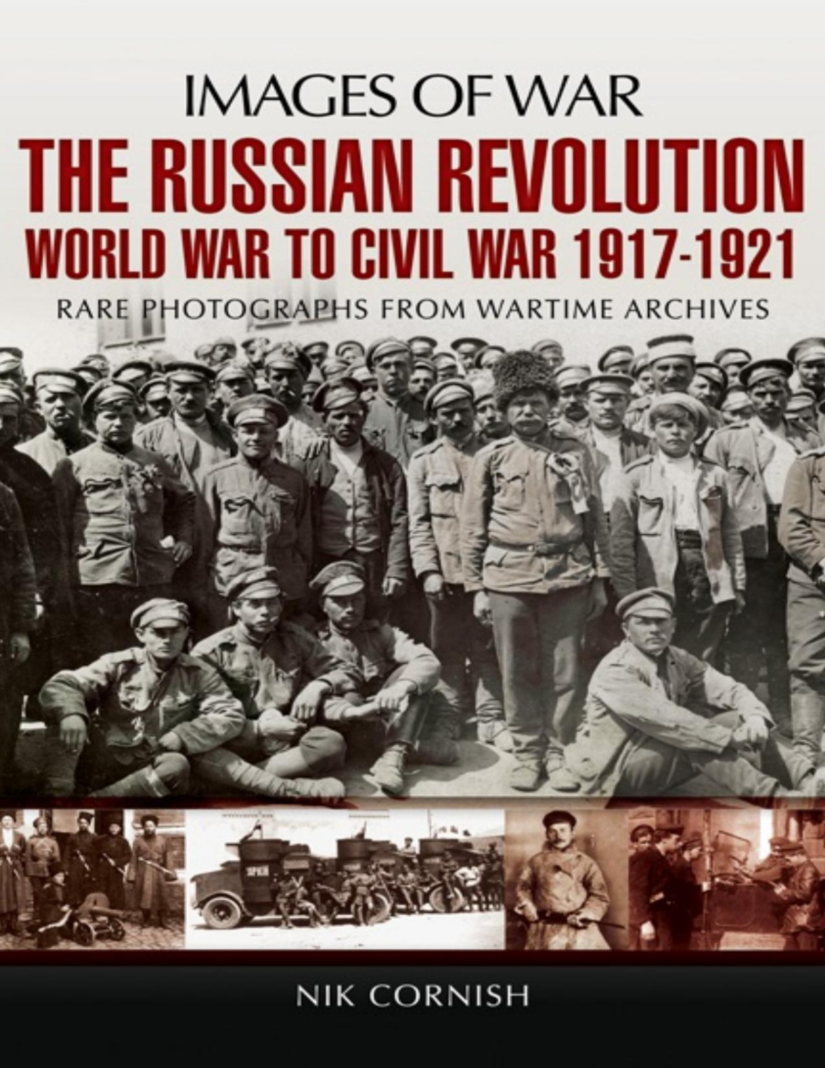 The Russian Revolution World War To Civil War 19171921 Images Of War 1st Edition Nik Cornish