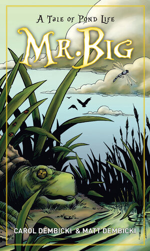Mr Big A Tale Of Pond Life Carol Dembicki Matt Dembicki