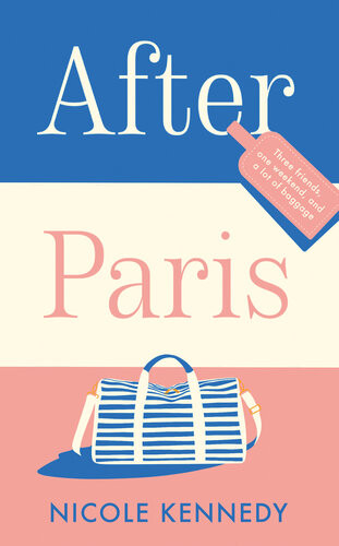 After Paris A Perfect Holiday Read About Love Family And Female Friendship Set In The City Of Paris Nicole Kennedy