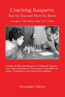 Coaching Kasparov Year By Year And Move By Move Volume I The Whizzkid 19731981 Alexander Nikitin
