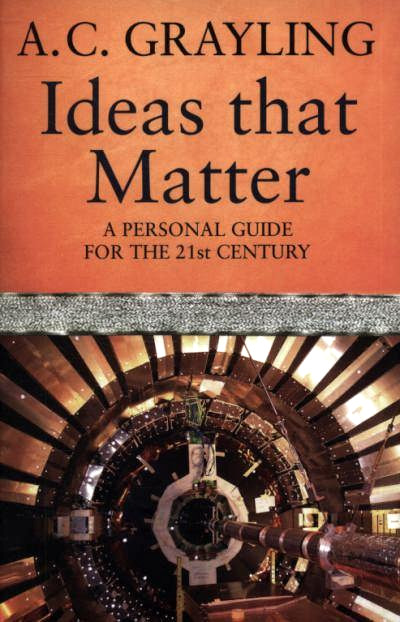 Ideas That Matter A Personal Guide For The 21st Century A C Grayling