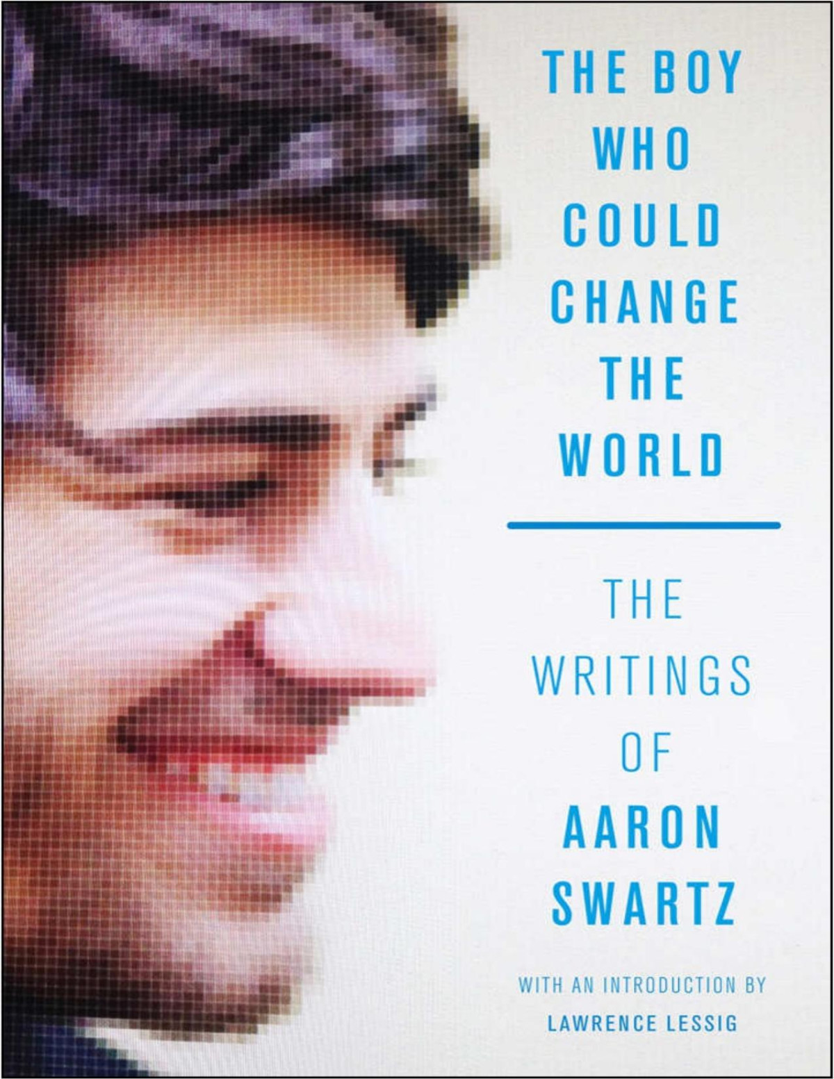 The Boy Who Could Change The World The Writings Of Aaron Swartz Aaron Swartz