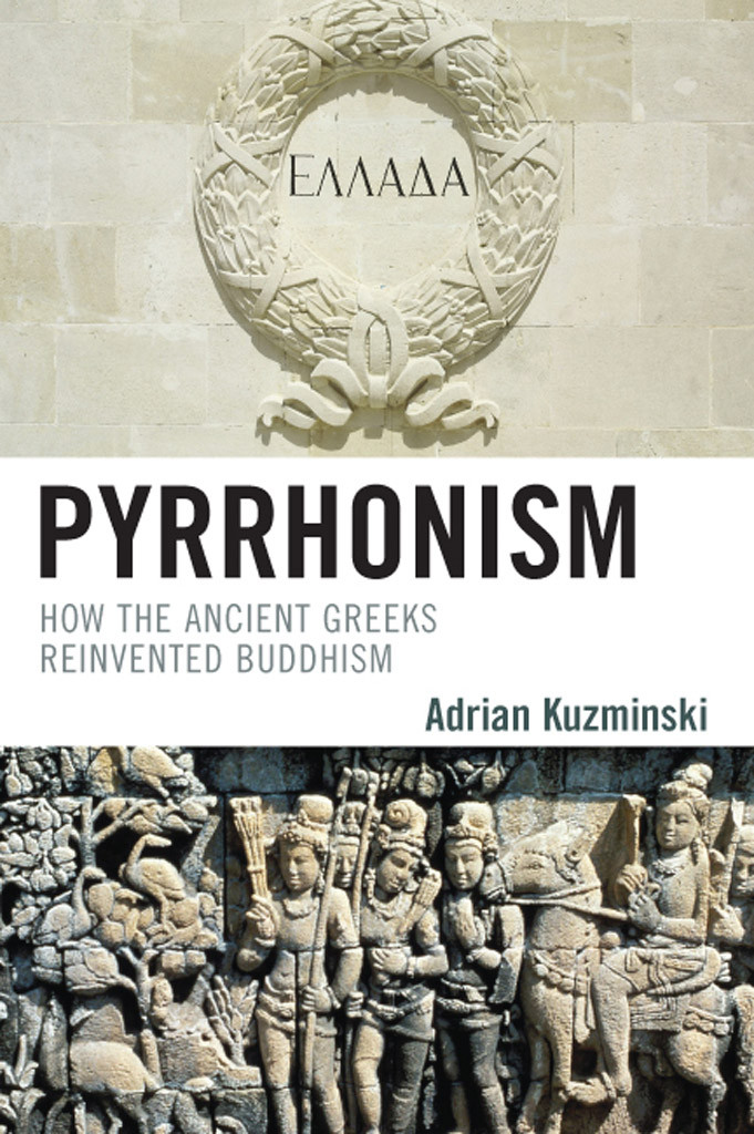 Pyrrhonism How The Ancient Greeks Reinvented Buddhism Adrian Kuzminski