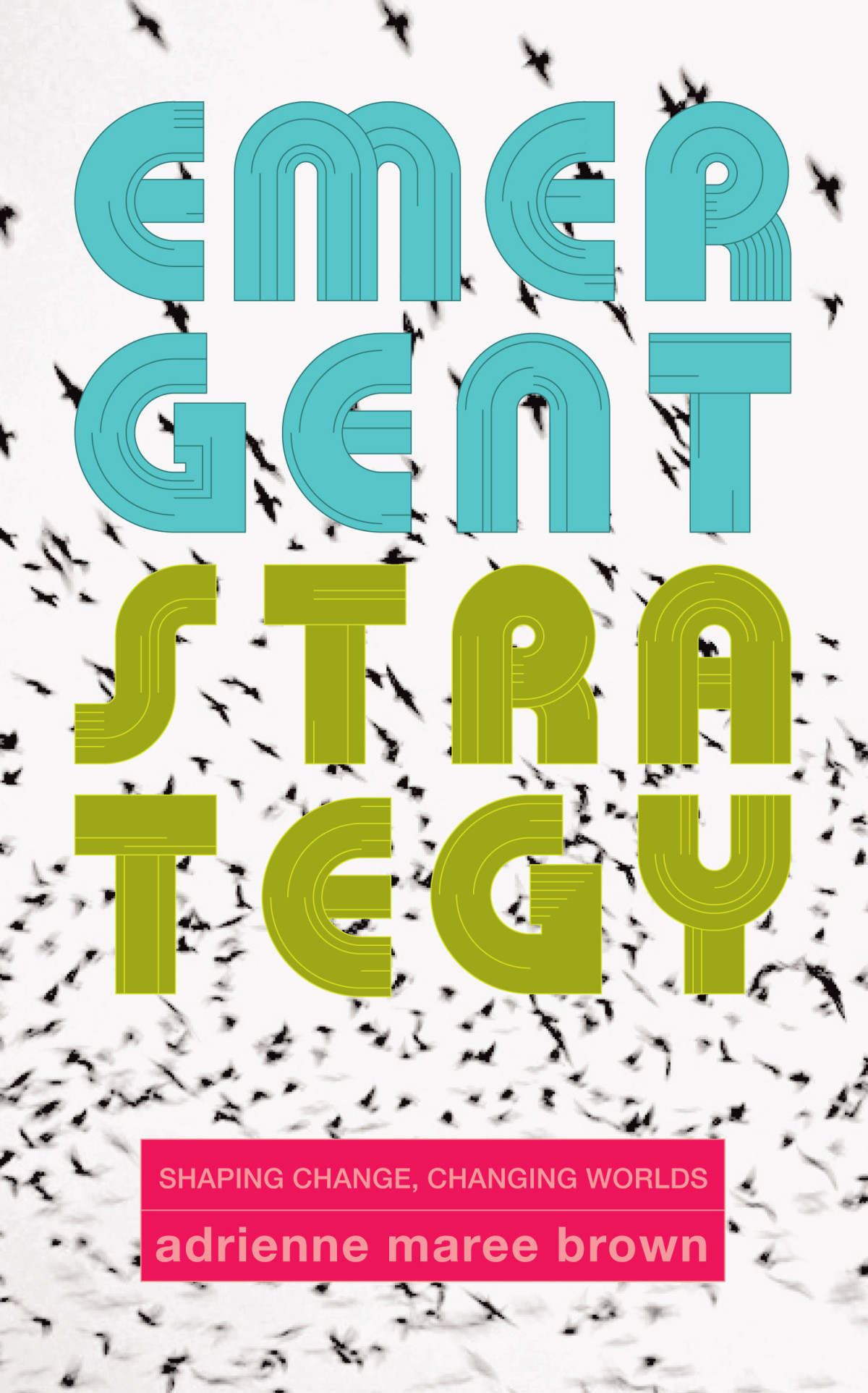 Emergent Strategy Shaping Change Changing Worlds Adrienne Maree Brown