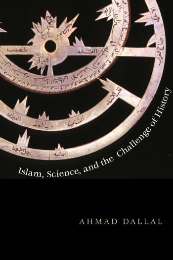 Islam Science And The Challenge Of History Dallal Ahmadauthor