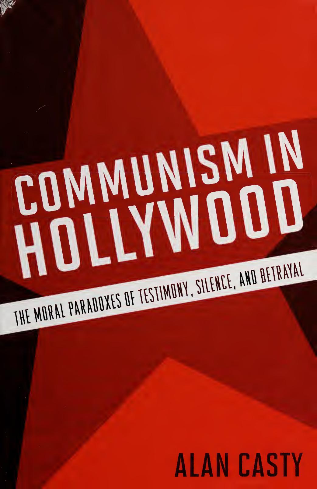 Communism In Hollywood The Moral Paradoxes Of Testimony Silence And Betrayal Casty
