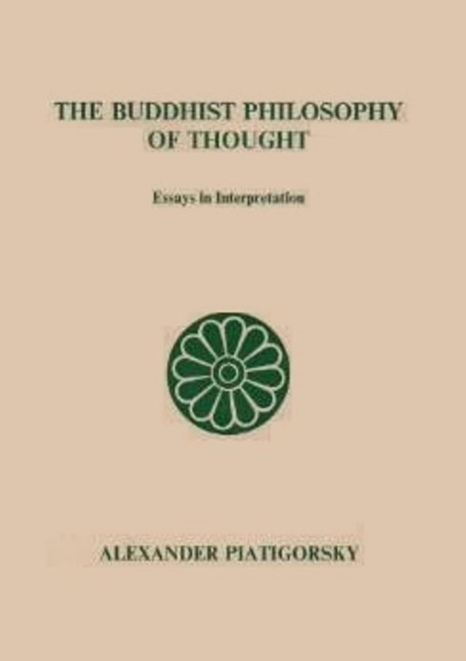 The Buddhist Philosophy Of Thought Alexander Piatigorsky