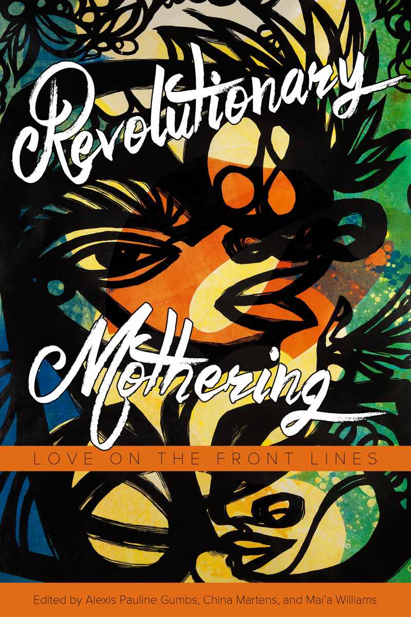 Revolutionary Mothering Alexis Pauline Gumbs China Martens Maia Williams Loretta J Ross
