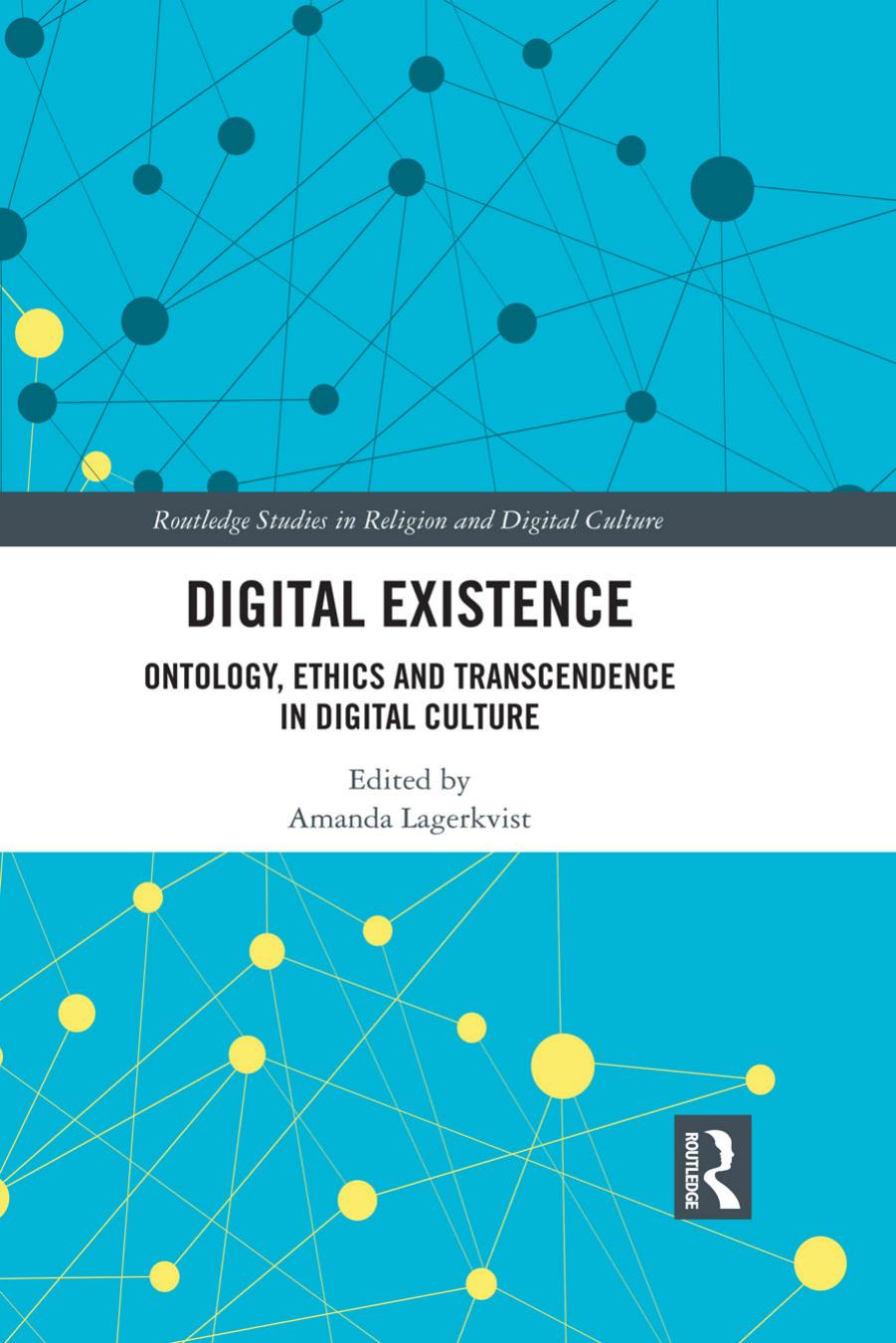 Digital Existence Ontology Ethics And Transcendence In Digital Culture 1st Amanda Lagerkvist