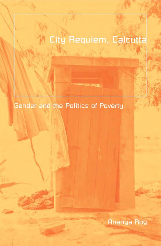 City Requiem Calcutta Gender And The Politics Of Poverty Ananya Roy