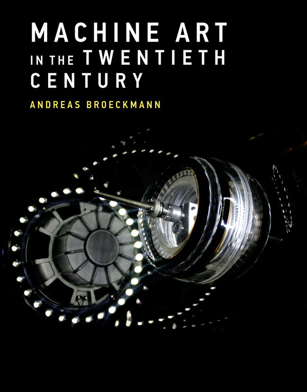 Machine Art In The Twentieth Century Broeckmann Andreas