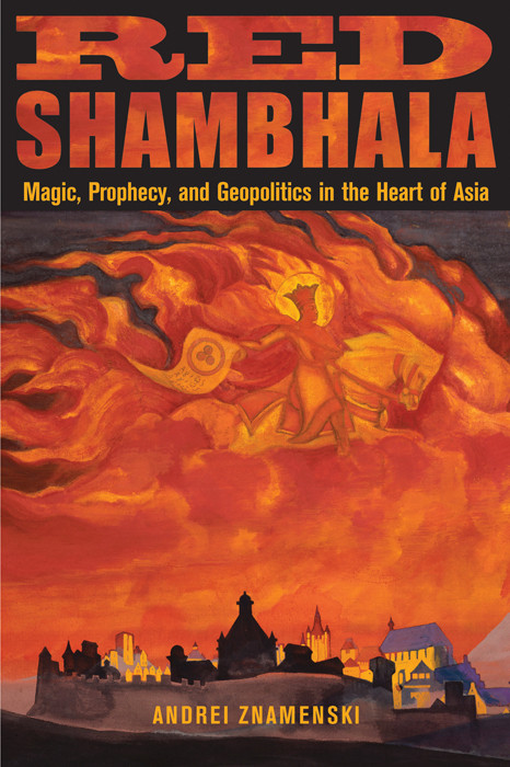 Red Shambhala Magic Prophecy And Geopolitics In The Heart Of Asia Andrei Znamenski