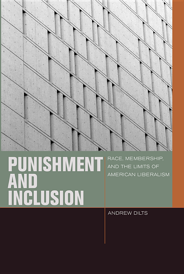 Punishment And Inclusion Race Membership And The Limits Of American Liberalism Andrew Dilts