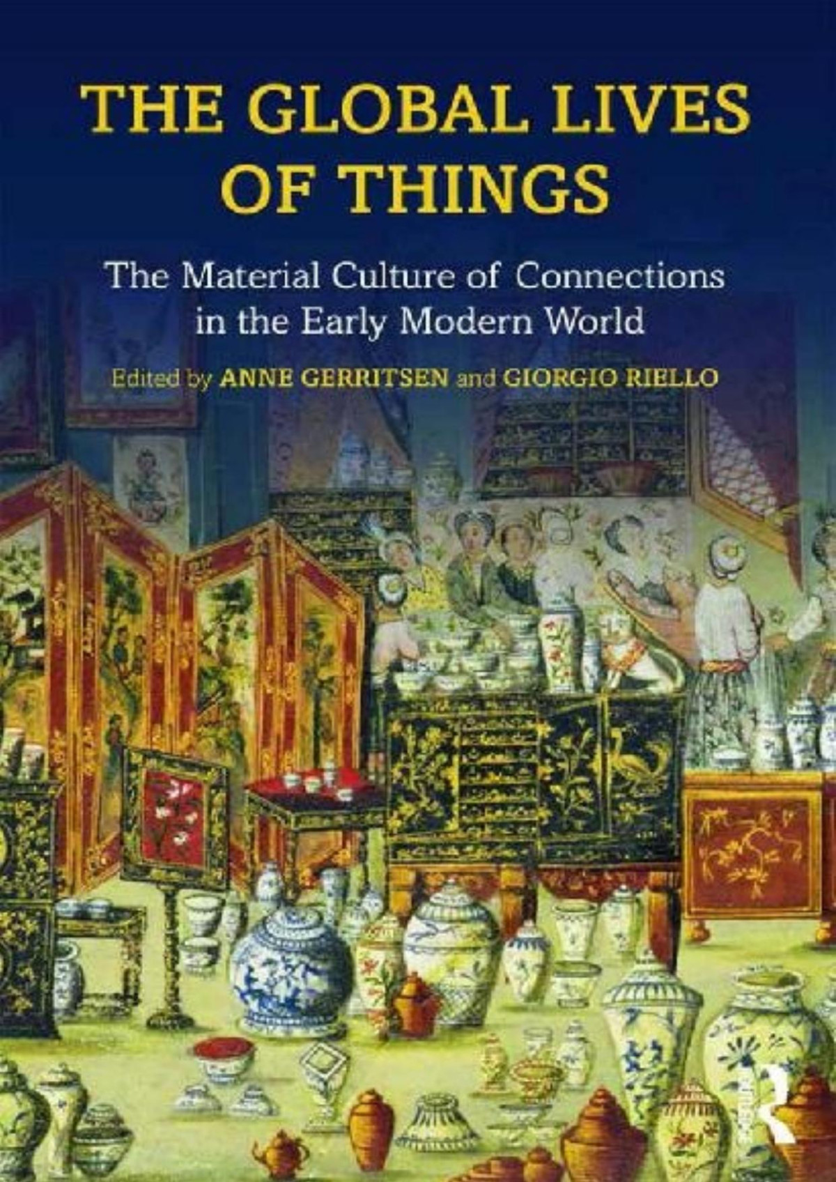The Global Lives Of Things The Material Culture Of Connections In The Early Modern World Anne Gerritsen Giorgio Riello