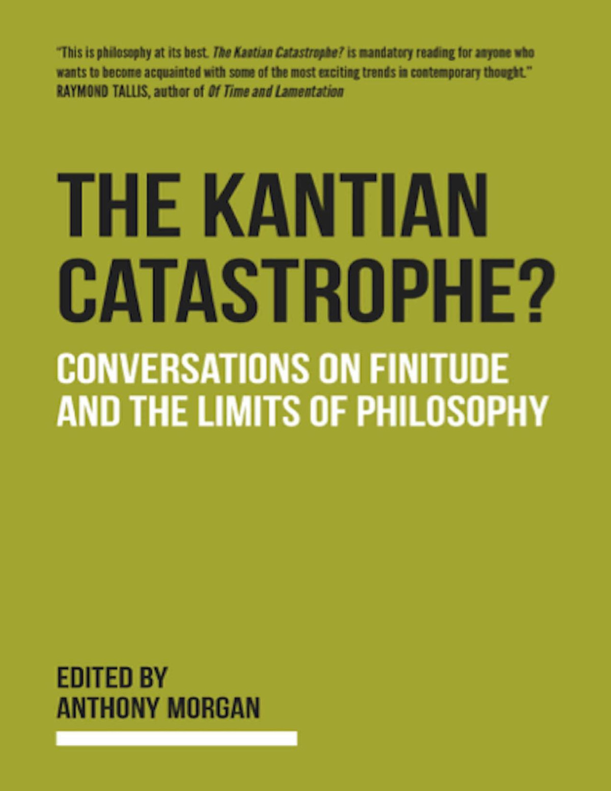 The Kantian Catastrophe Conversations On Finitude And The Limits Of Philosophy Anthony Morgan