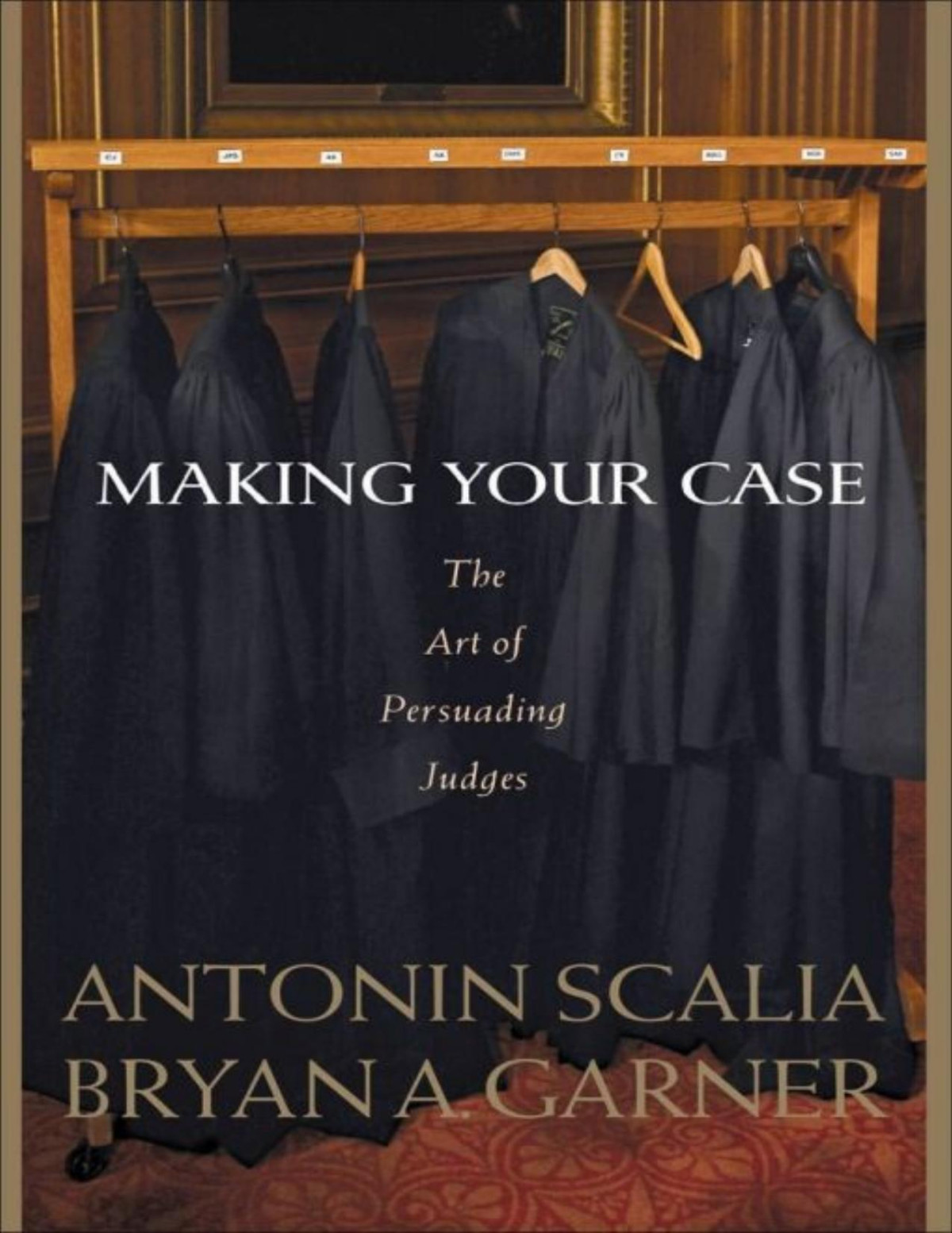 Scalia And Garners Making Your Case The Art Of Persuading Judges Bryan A Garner Antonin Scalia