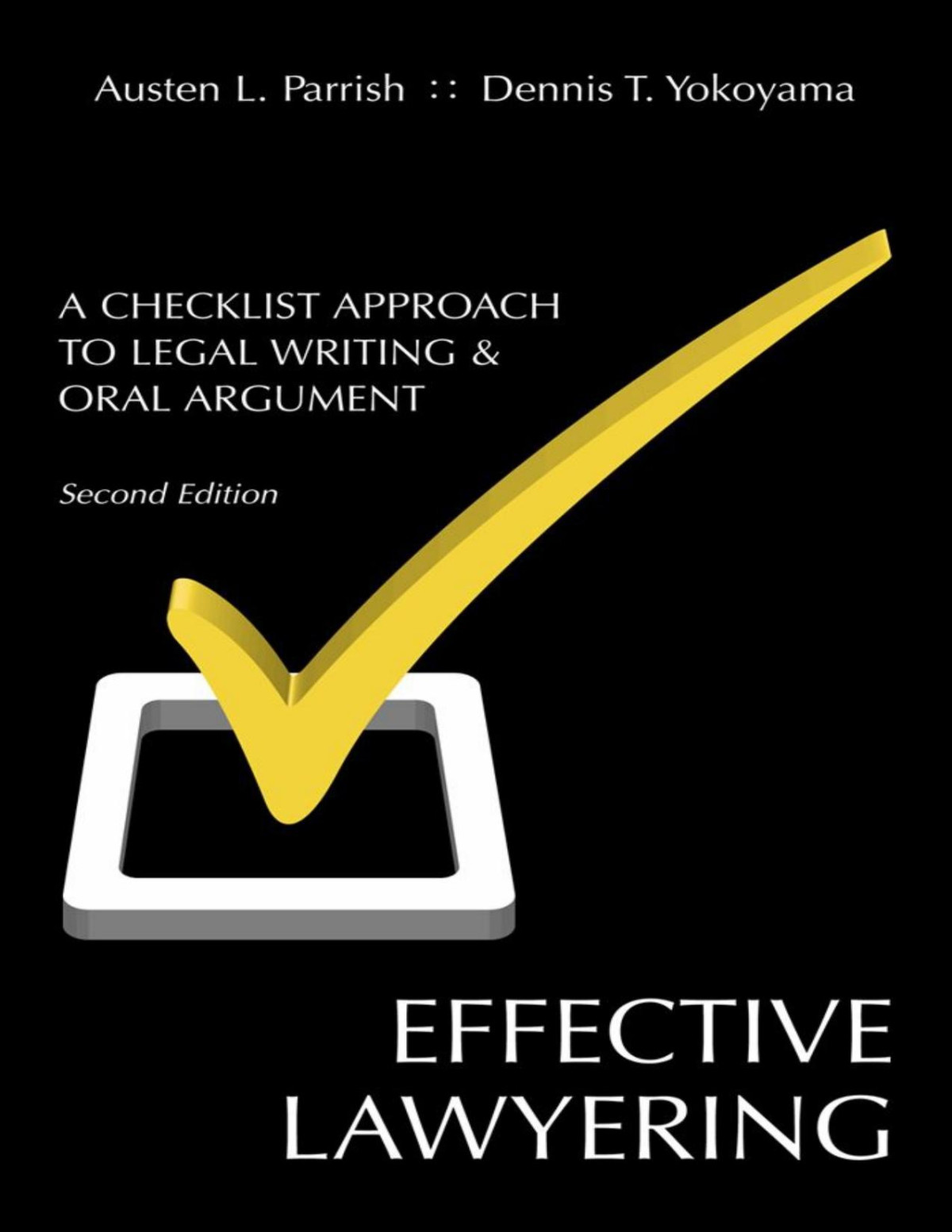 Effective Lawyering A Checklist Approach To Legal Writing And Oral Argument Second Edition Austen L Parrish Dennis T Yokoyama