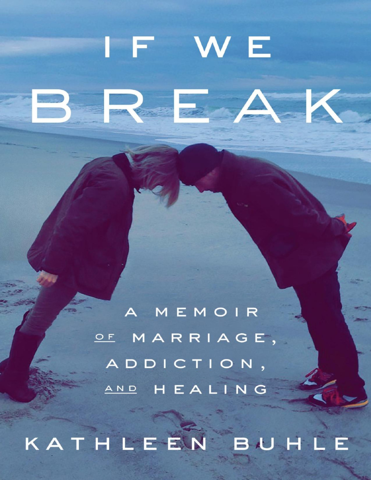 If We Break A Memoir Of Marriage Addiction And Healing Kathleen Buhle