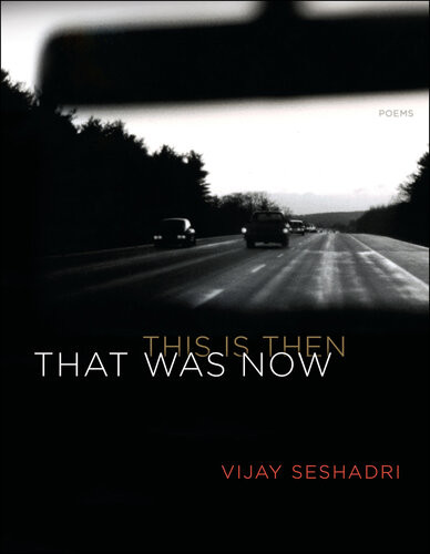 That Was Now This Is Then Vijay Seshadri