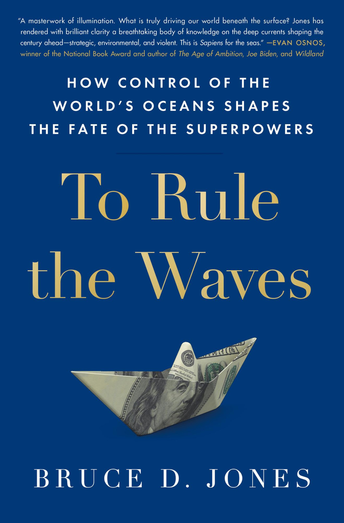 To Rule The Waves How Control Of The Worlds Oceans Shapes The Fate Of The Superpowers Bruce D Jones