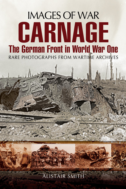 Carnage The German Front In World War One Images Of War 1st Edition Alistair Smith