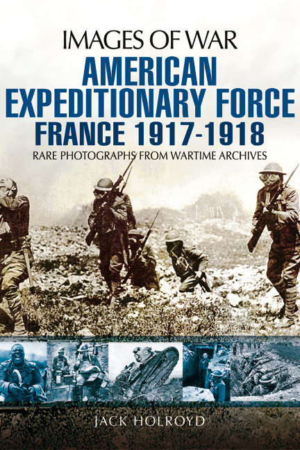 American Expeditionary Force France 19171918 Images Of War 1st Edition Jack Holroyd