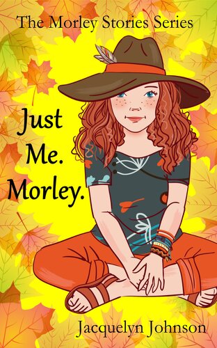 Just Me Morley A Coming Of Age Book For Girls 10 To 13 Jacquelyn Johnson