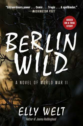 Berlin Wild A Novel Of World War Ii Elly Welt
