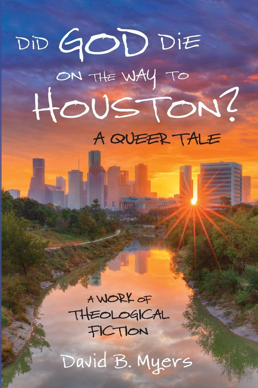 Did God Die On The Way To Houston A Queer Tale A Work Of Theological Fiction David B Myers