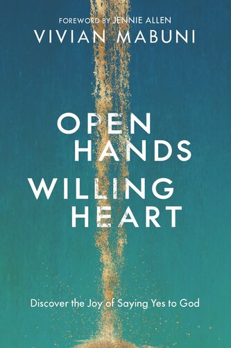 Open Hands Willing Heart Discover The Joy Of Saying Yes To God Vivian Mabuni